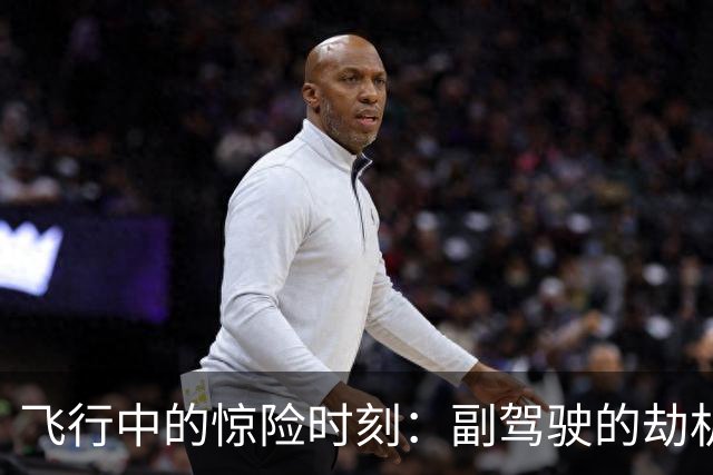 飞行中的惊险时刻：副驾驶的劫机梦与乘客的英雄救美