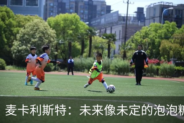 麦卡利斯特：未来像未定的泡泡糖，我还有两年的合同